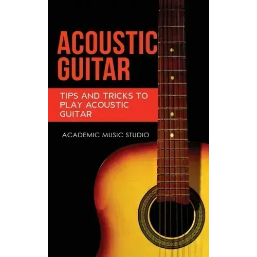Acoustic Guitar: Tips and Tricks to Play Acoustic Guitar