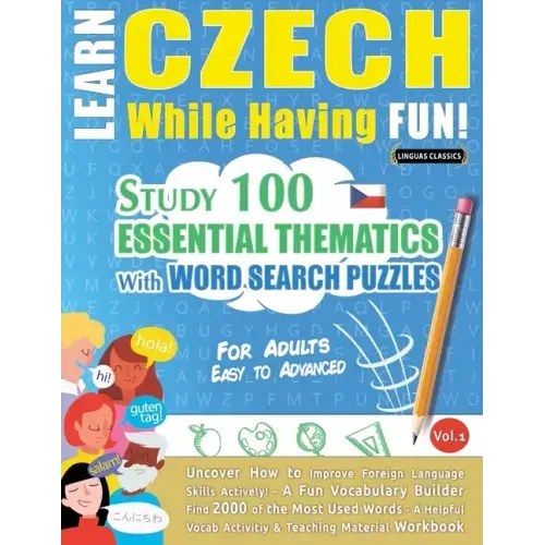 Learn Czech While Having Fun! - For Adults: EASY TO ADVANCED - STUDY 100 ESSENTIAL THEMATICS WITH WORD SEARCH PUZZLES - VOL.1 - Uncover How to Improve