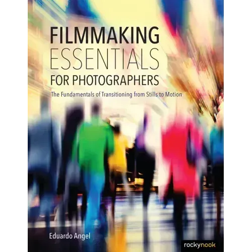 Filmmaking Essentials for Photographers: The Fundamental Principles of Transitioning from Stills to Motion