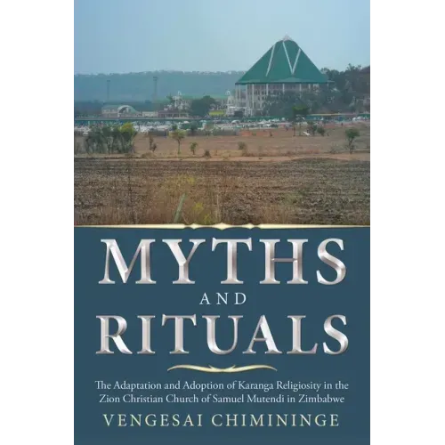 Myths and Rituals: The Adaptation and Adoption of Karanga Religiosity in the Zion Christian Church of Samuel Mutendi in Zimbabwe