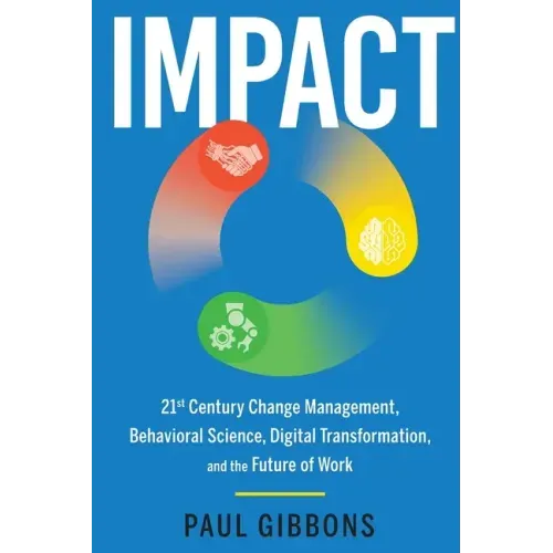 Impact: 21st Century Change Management, Behavioral Science, Digital Transformation, and the Future of Work