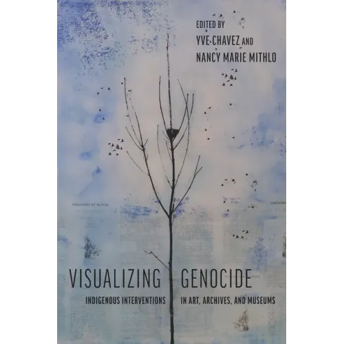 Visualizing Genocide: Indigenous Interventions in Art, Archives, and Museums