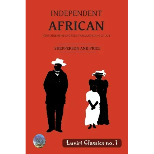 Independent African: John Chilembwe and the Nyasaland Rising of 1915