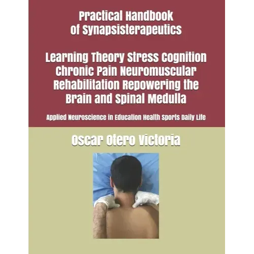 Practical Handbook of Synapsisterapeutics Learning Theory Stress Cognition Chronic Pain Neuromuscular Rehabilitation Repowering the Brain and Spinal M