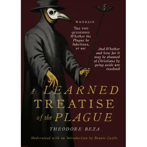 Beza's Learned Discourse of the Plague: Wherein the two questions: Whether the Plague be Infectious, or no & Whether and how far it may be shunned of