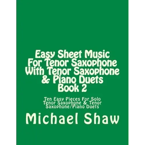 Easy Sheet Music For Tenor Saxophone With Tenor Saxophone & Piano Duets Book 2: Ten Easy Pieces For Solo Tenor Saxophone & Tenor Saxophone/Piano Duets