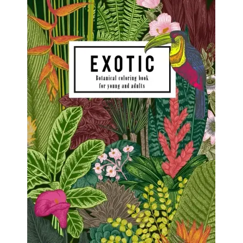 Exotic botanical coloring book for young and adults: Beautiful hand drawn of nature paradise included tropical plants, flowers, and birds: Large adult