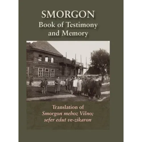 Smorgonie, District Vilna; Memorial Book and Testimony (Smarhon, Belarus): Translation of Smorgon mehoz Vilno; sefer edut ve-zikaron