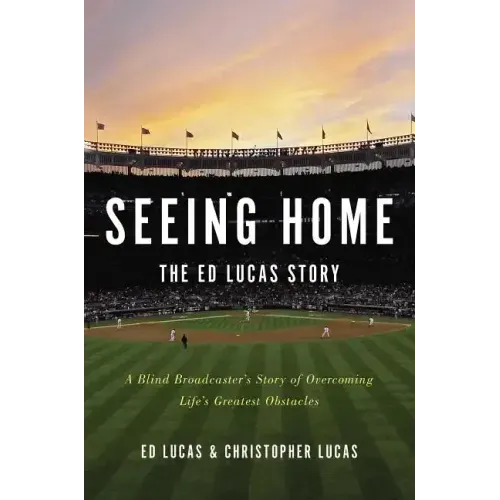 Seeing Home: The Ed Lucas Story: A Blind Broadcaster's Story of Overcoming Life's Greatest Obstacles