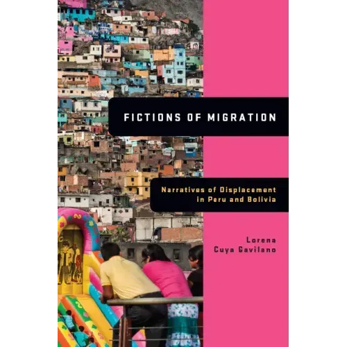Fictions of Migration: Narratives of Displacement in Peru and Bolivia