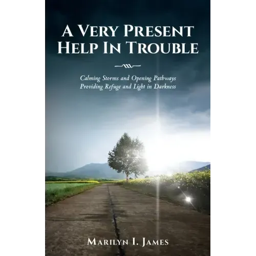 A Very Present Help In Trouble: Calming Storms and Opening Pathways Providing Refuge and Light in Darkness