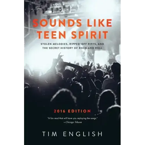 Sounds Like Teen Spirit: Stolen Melodies, Ripped-off Riffs, and the Secret History of Rock and Roll
