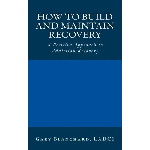 How to Build and Maintain Recovery: A Positive Approach to Addiction Recovery