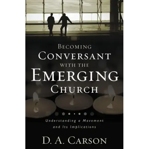 Becoming Conversant with the Emerging Church: Understanding a Movement and Its Implications