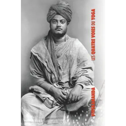 Les Quatre Voies du Yoga: Jnana Yoga, Raja Yoga, Karma Yoga, Bhakti Yoga