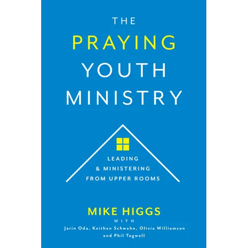 The Praying Youth Ministry: Leading & Ministering from Upper Rooms
