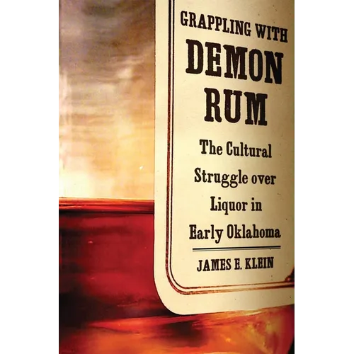 Grappling with Demon Rum: The Cultural Struggle Over Liquor in Early Oklahoma
