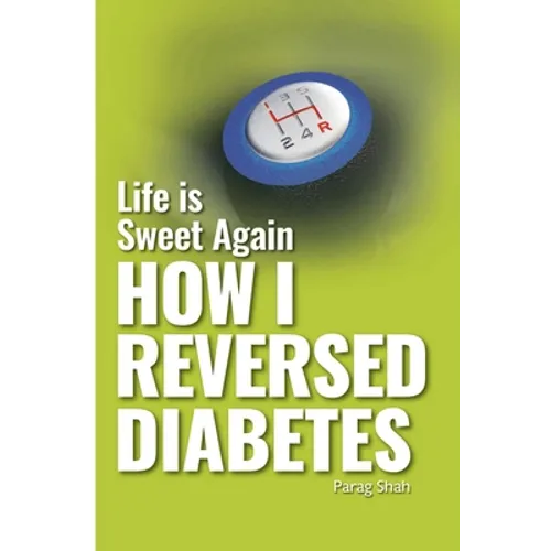 Life is Sweet Again: How I Reversed Diabetes