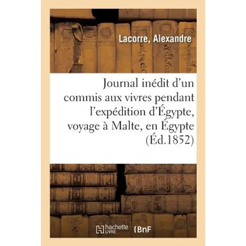 Journal Inédit d'Un Commis Aux Vivres Pendant l'Expédition d'Égypte, Voyage À Malte: Et En Égypte, Expédition de Syrie