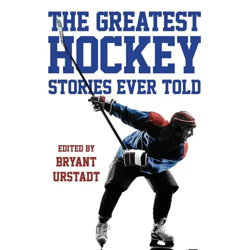The Greatest Hockey Stories Ever Told