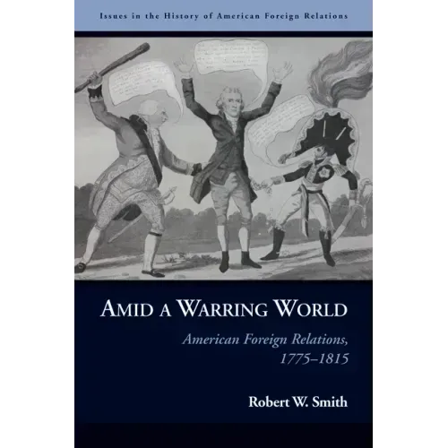 Amid a Warring World: American Foreign Relations, 1775-1815