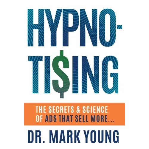 Hypno-Tising: The Secrets and Science of Ads That Sell More...