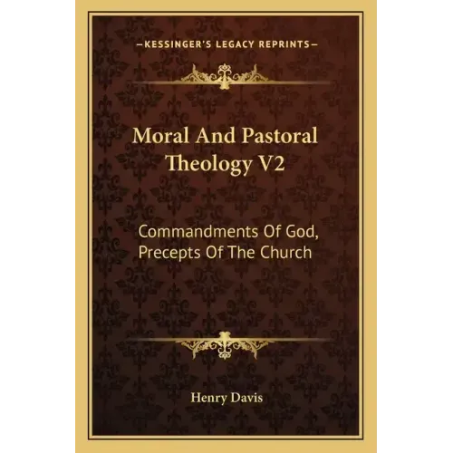 Moral and Pastoral Theology V2: Commandments of God, Precepts of the Church