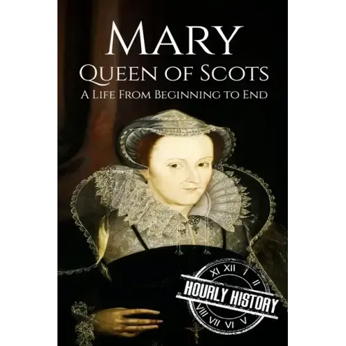 Mary Queen of Scots: A Life From Beginning to End