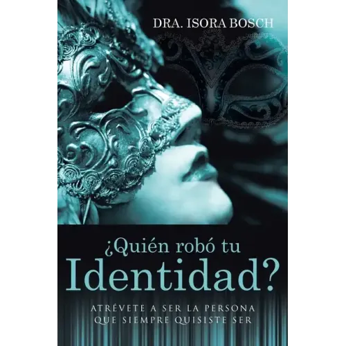 ¿Quién Robó Tu Identidad?: Atrévete a Ser La Persona Que Siempre Quisiste Ser