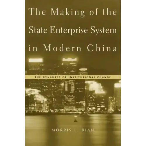 The Making of the State Enterprise System in Modern China: The Dynamics of Institutional Change
