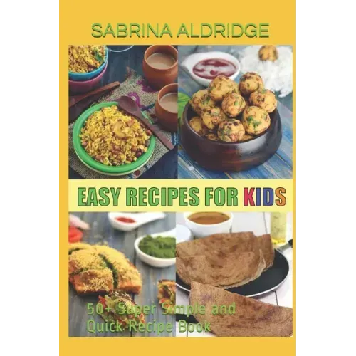 Easy Recipes for Kids: 50+ Super Simple and Quick Recipe Book
