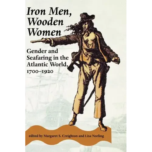 Iron Men, Wooden Women: Gender and Seafaring in the Atlantic World, 1700-1920