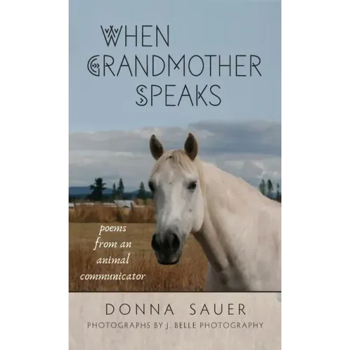 When Grandmother Speaks: poems from an animal communicator