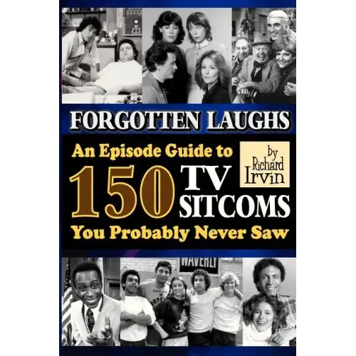 Forgotten Laughs: An Episode Guide to 150 TV Sitcoms You Probably Never Saw