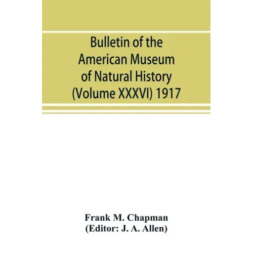 Bulletin of the American Museum of Natural History (Volume XXXVI) 1917; The distribution of bird-life in Colombia; a contribution to a biological surv