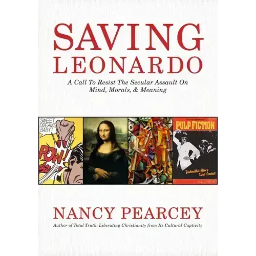 Saving Leonardo: A Call to Resist the Secular Assault on Mind, Morals, and Meaning