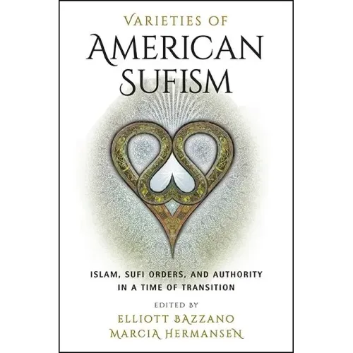 Varieties of American Sufism: Islam, Sufi Orders, and Authority in a Time of Transition