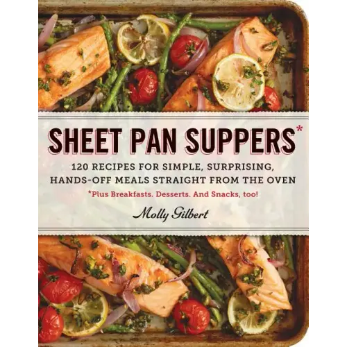 Sheet Pan Suppers: 120 Recipes for Simple, Surprising, Hands-Off Meals Straight from the Oven
