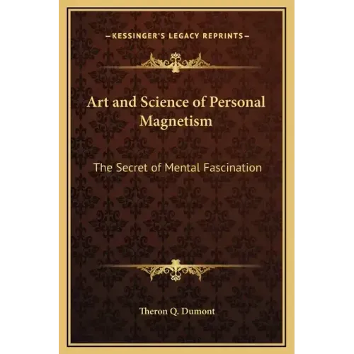 Art and Science of Personal Magnetism: The Secret of Mental Fascination
