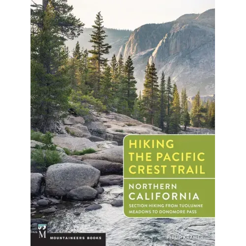 Hiking the Pacific Crest Trail: Northern California: Section Hiking from Tuolumne Meadows to Donomore Pass