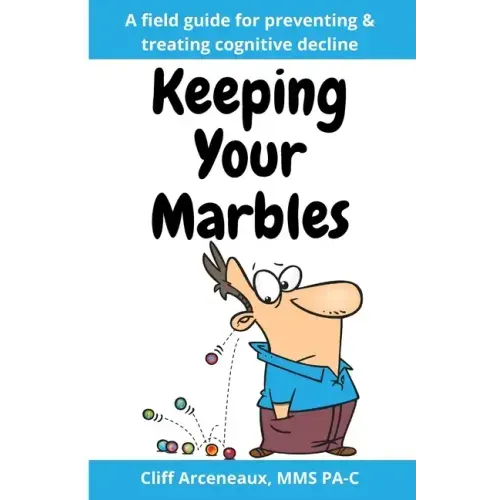 Keeping Your Marbles: A Field Guide for Preventing and Treating Cognitive Decline
