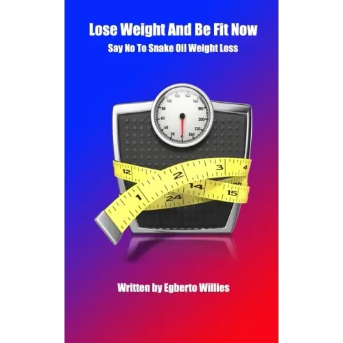 Lose Weight And Be Fit Now: Say No To Snake Oil Weight Loss