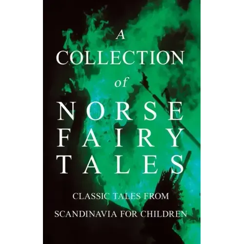 A Collection of Norse Fairy Tales - Classic Tales from Scandinavia for Children