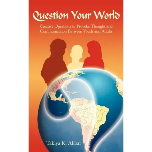 Question Your World: Creative Questions to Provoke Thought and Communication Between Youth and Adults