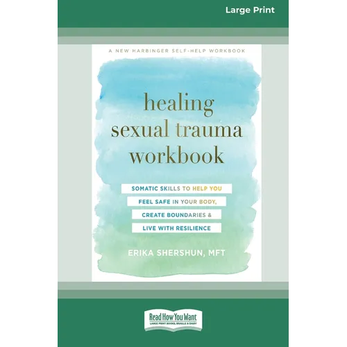 Healing Sexual Trauma Workbook: Somatic Skills to Help You Feel Safe in Your Body, Create Boundaries, and Live with Resilience [16pt Large Print Editi