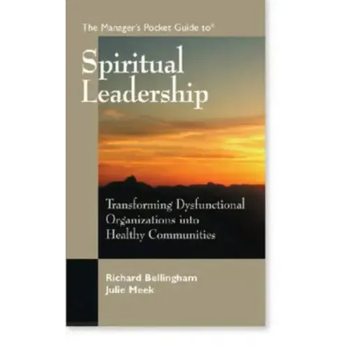 The Manager's Pocket Guide to Spiritual Leadership: Transforming Dysfunctional Organizations into Healthy Communities