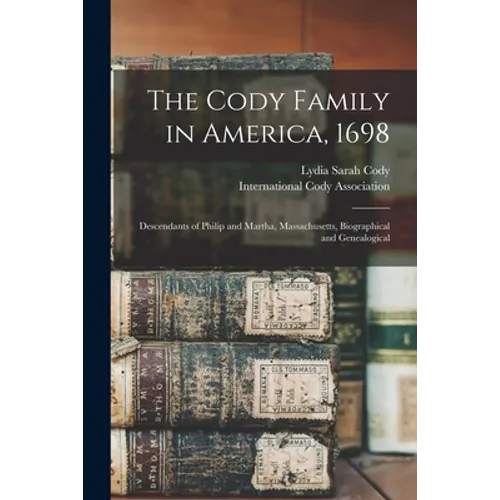 The Cody Family in America, 1698; Descendants of Philip and Martha, Massachusetts, Biographical and Genealogical
