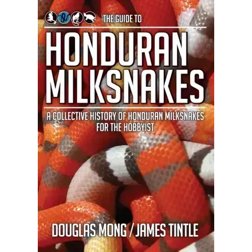 The Guide to Honduran Milksnakes: A Collective History of Honduran Milksnakes for the Hobbyist