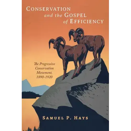 Conservation and the Gospel of Efficiency: The Progressive Conservation Movement, 1890-1920