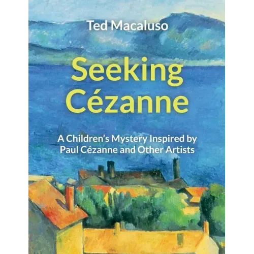 Seeking Cézanne: A Children's Mystery Inspired by Paul Cézanne and Other Artists